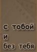 С тобой и без тебя